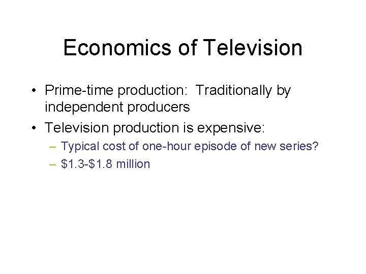 Economics of Television • Prime-time production: Traditionally by independent producers • Television production is