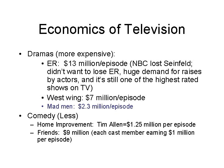 Economics of Television • Dramas (more expensive): • ER: $13 million/episode (NBC lost Seinfeld;