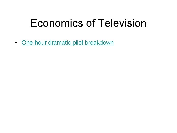 Economics of Television • One-hour dramatic pilot breakdown 