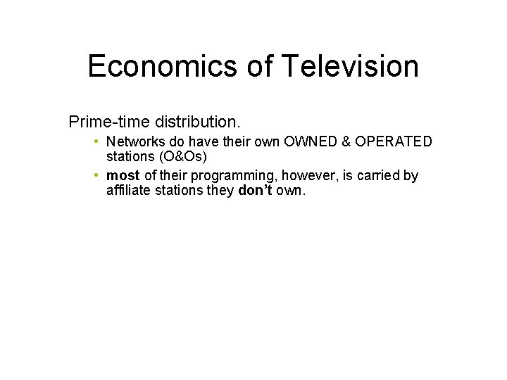 Economics of Television Prime-time distribution. • Networks do have their own OWNED & OPERATED