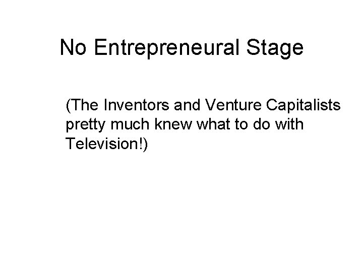 No Entrepreneural Stage (The Inventors and Venture Capitalists pretty much knew what to do