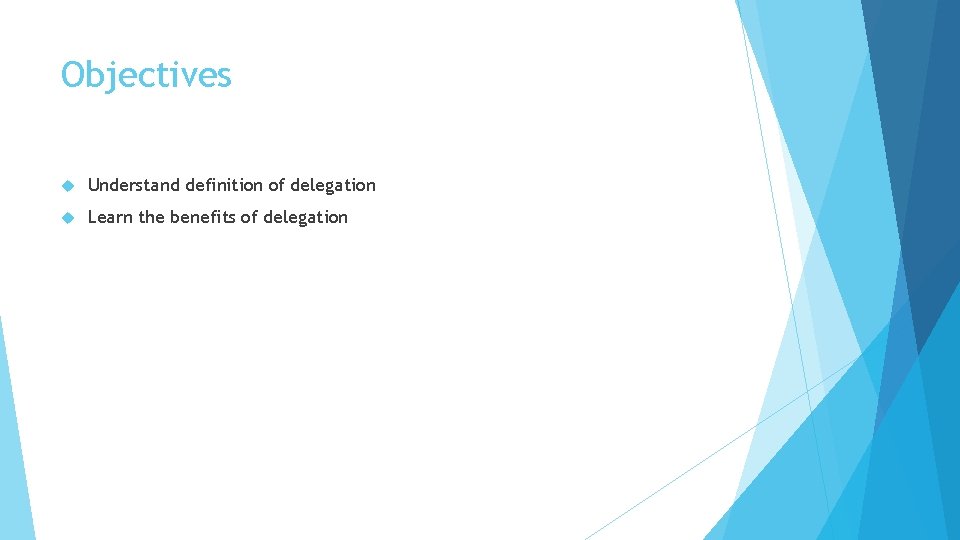 Objectives Understand definition of delegation Learn the benefits of delegation 