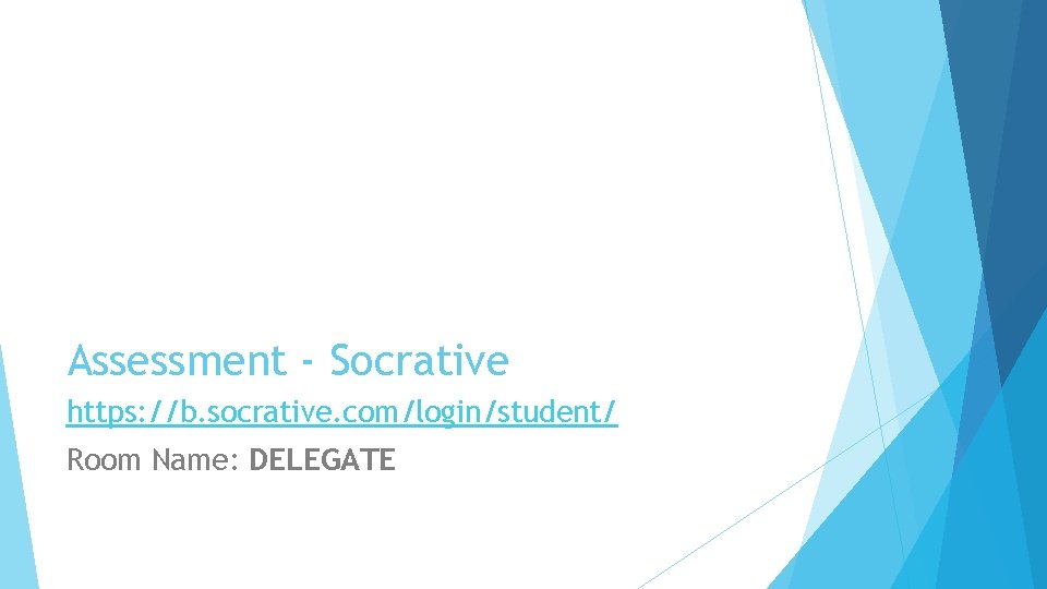 Assessment - Socrative https: //b. socrative. com/login/student/ Room Name: DELEGATE 