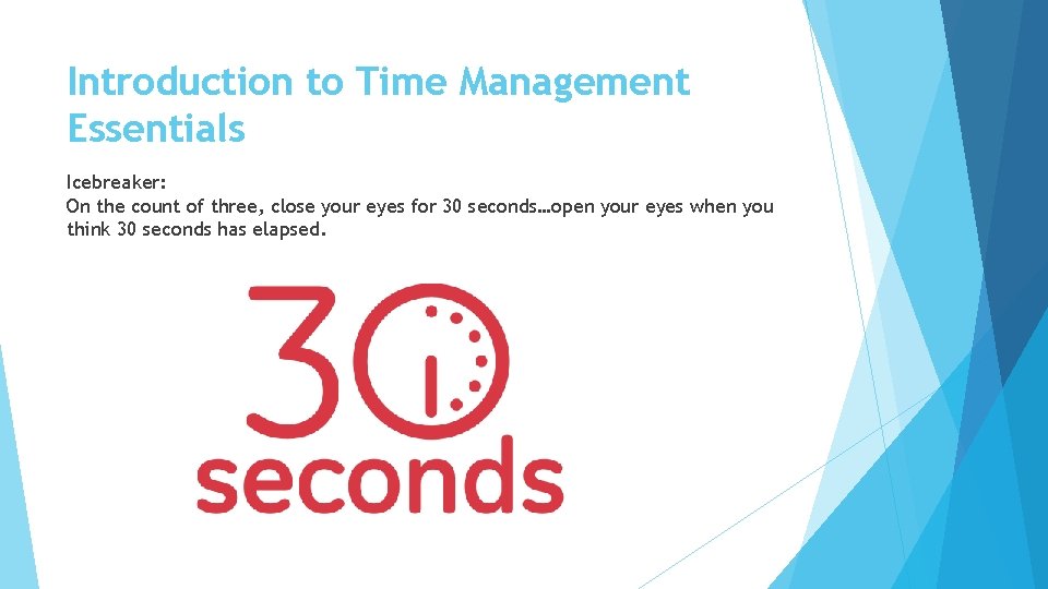 Introduction to Time Management Essentials Icebreaker: On the count of three, close your eyes