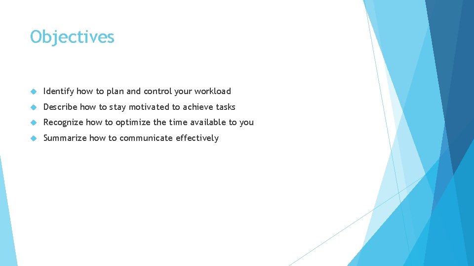 Objectives Identify how to plan and control your workload Describe how to stay motivated