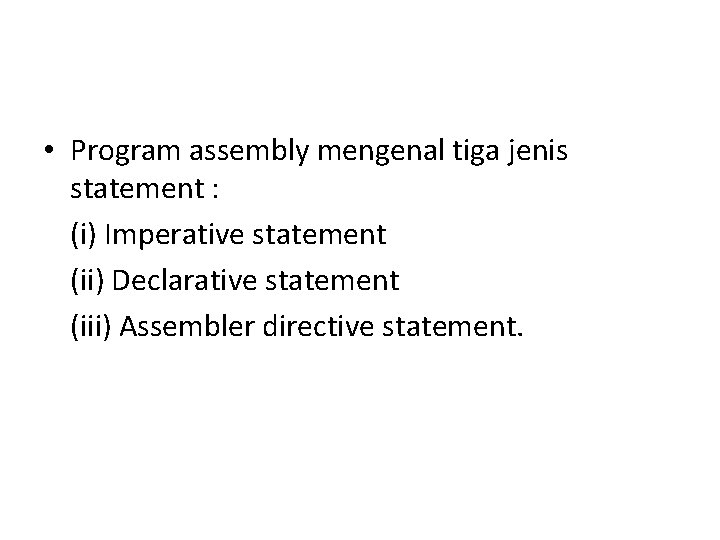  • Program assembly mengenal tiga jenis statement : (i) Imperative statement (ii) Declarative