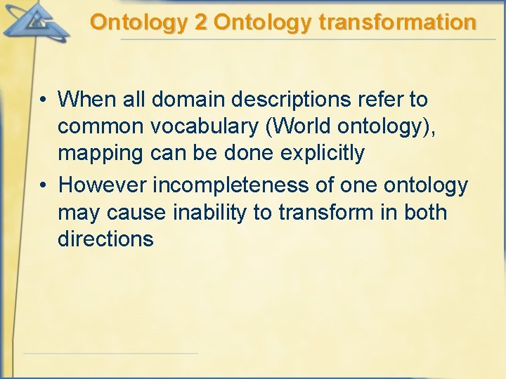 Ontology 2 Ontology transformation • When all domain descriptions refer to common vocabulary (World