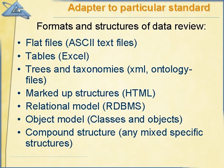 Adapter to particular standard Formats and structures of data review: • Flat files (ASCII