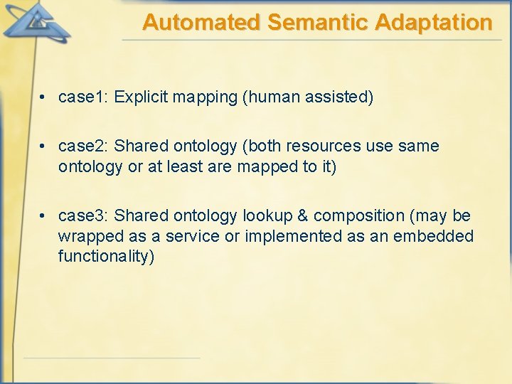 Automated Semantic Adaptation • case 1: Explicit mapping (human assisted) • case 2: Shared