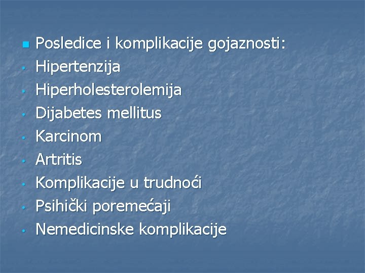 n • • Posledice i komplikacije gojaznosti: Hipertenzija Hiperholesterolemija Dijabetes mellitus Karcinom Artritis Komplikacije