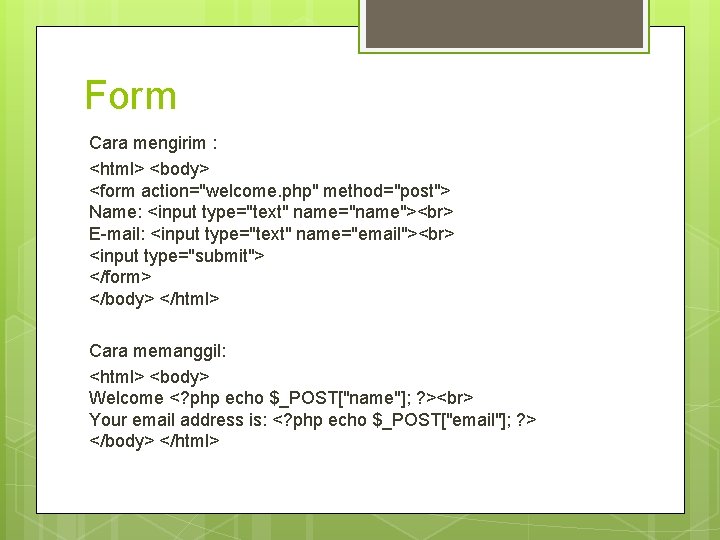 Form Cara mengirim : <html> <body> <form action="welcome. php" method="post"> Name: <input type="text" name="name">