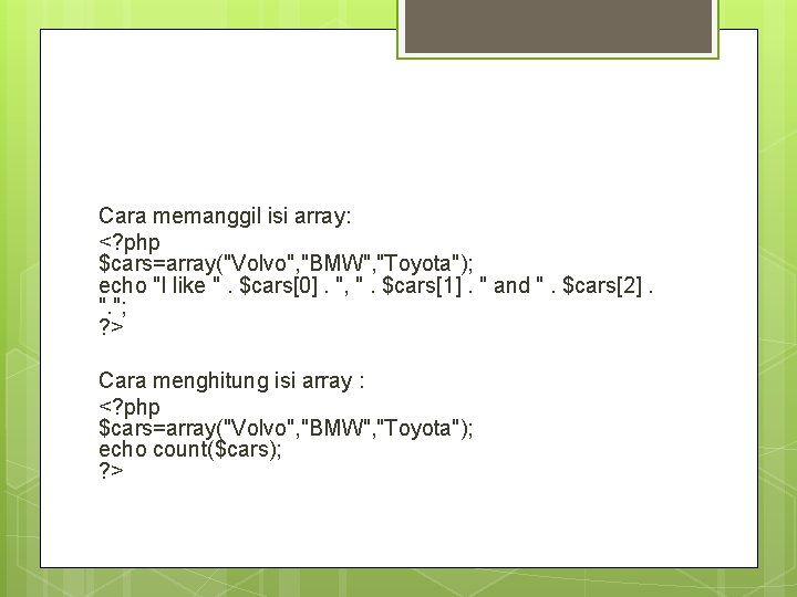 Cara memanggil isi array: <? php $cars=array("Volvo", "BMW", "Toyota"); echo "I like ". $cars[0].