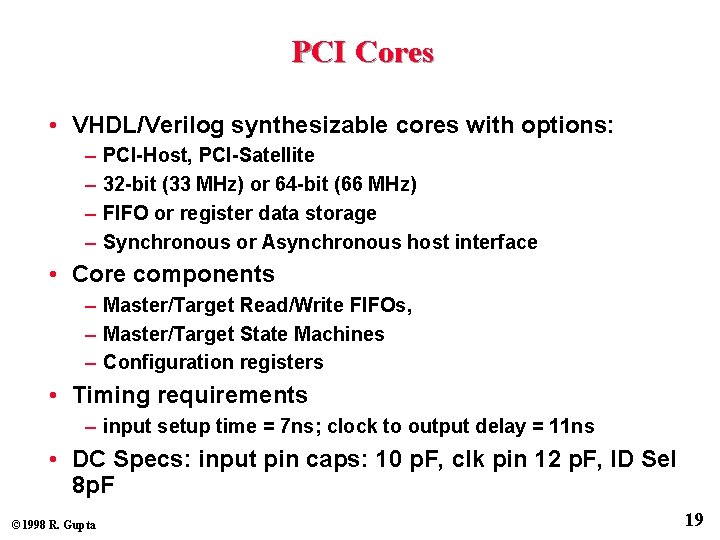 PCI Cores • VHDL/Verilog synthesizable cores with options: – – PCI-Host, PCI-Satellite 32 -bit