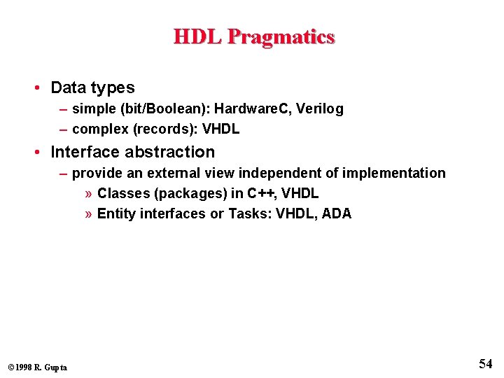 HDL Pragmatics • Data types – simple (bit/Boolean): Hardware. C, Verilog – complex (records):