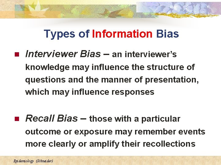 Types of Information Bias n Interviewer Bias – an interviewer’s knowledge may influence the