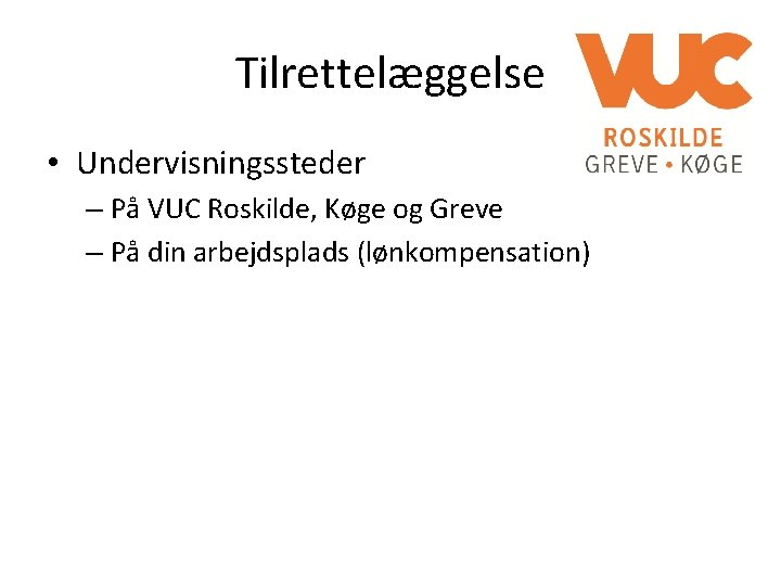 Tilrettelæggelse • Undervisningssteder – På VUC Roskilde, Køge og Greve – På din arbejdsplads