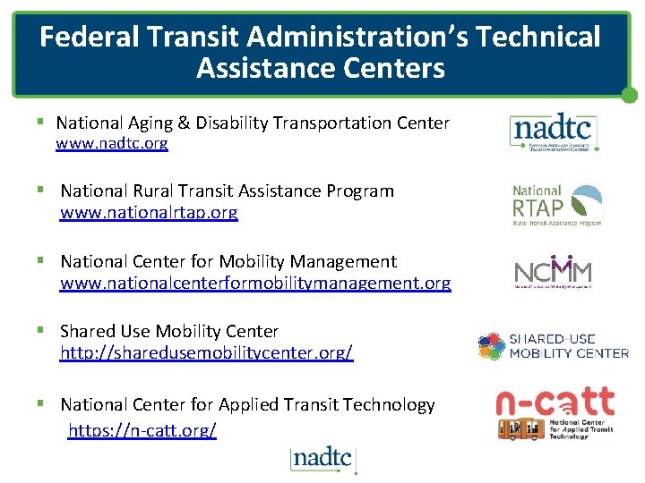 Federal Transit Administration’s Technical Assistance Centers § National Aging & Disability Transportation Center www.