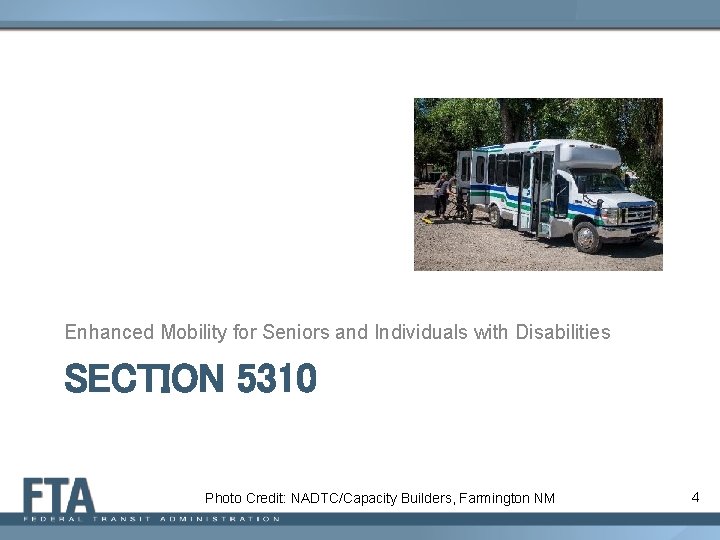 Enhanced Mobility for Seniors and Individuals with Disabilities SECTION 5310 Photo Credit: NADTC/Capacity Builders,