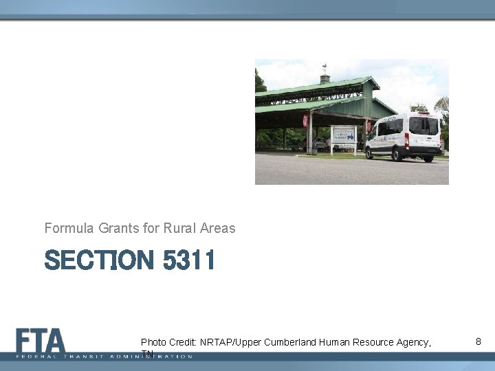 Formula Grants for Rural Areas SECTION 5311 Photo Credit: NRTAP/Upper Cumberland Human Resource Agency,
