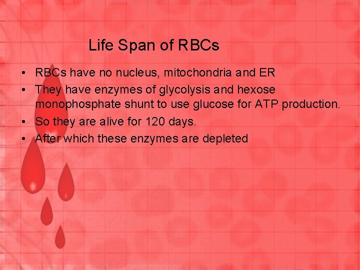 Life Span of RBCs • RBCs have no nucleus, mitochondria and ER • They