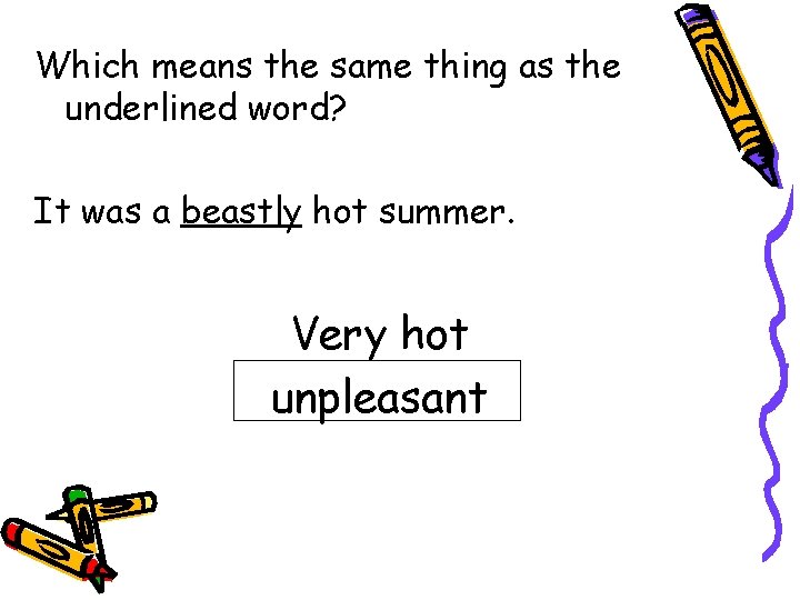 Which means the same thing as the underlined word? It was a beastly hot