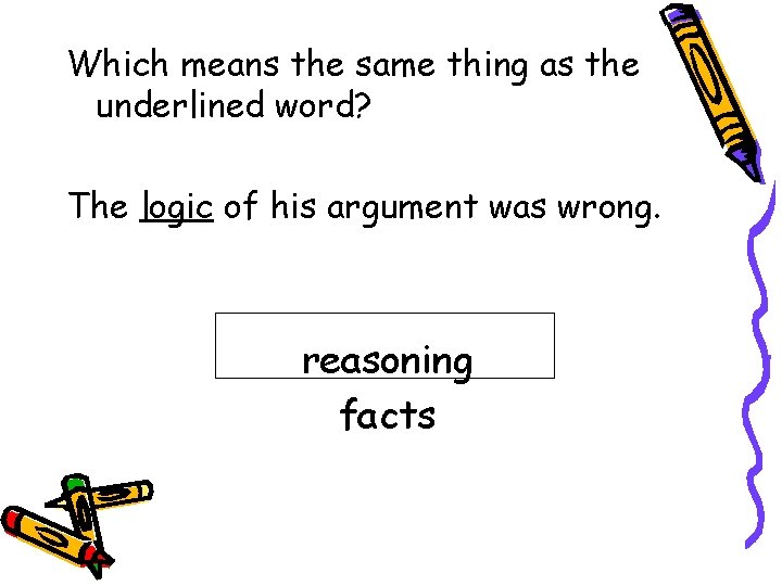 Which means the same thing as the underlined word? The logic of his argument