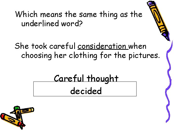Which means the same thing as the underlined word? She took careful consideration when