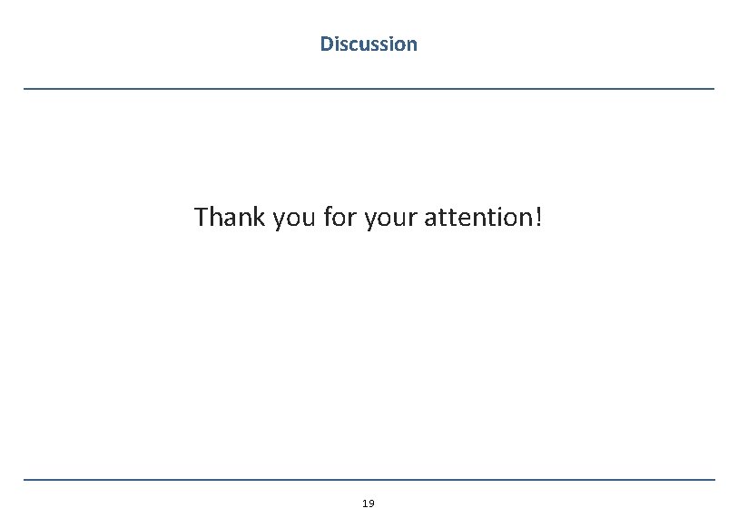 Discussion Thank you for your attention! 19 