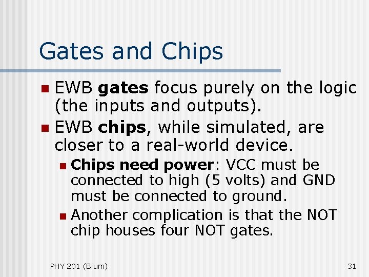 Gates and Chips EWB gates focus purely on the logic (the inputs and outputs). Gates and Chips EWB gates focus purely on the logic (the inputs and outputs).