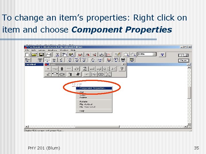 To change an item’s properties: Right click on item and choose Component Properties PHY To change an item’s properties: Right click on item and choose Component Properties PHY