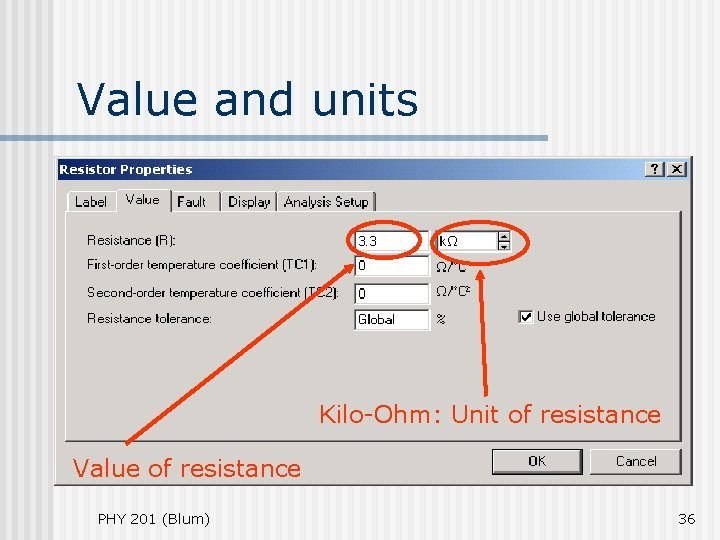 Value and units Kilo-Ohm: Unit of resistance Value of resistance PHY 201 (Blum) 36 Value and units Kilo-Ohm: Unit of resistance Value of resistance PHY 201 (Blum) 36