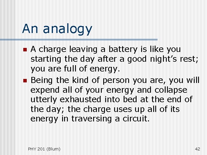 An analogy n n A charge leaving a battery is like you starting the