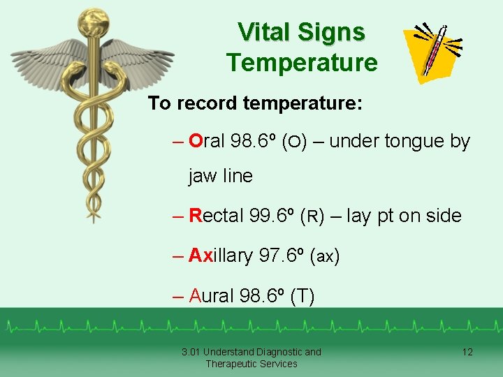 Vital Signs Temperature To record temperature: – Oral 98. 6º (O) – under tongue