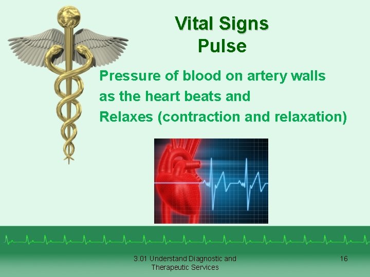 Vital Signs Pulse Pressure of blood on artery walls as the heart beats and
