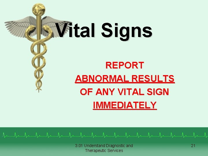 Vital Signs REPORT ABNORMAL RESULTS OF ANY VITAL SIGN IMMEDIATELY 3. 01 Understand Diagnostic