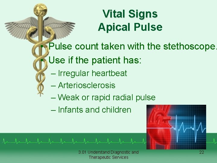 Vital Signs Apical Pulse • Pulse count taken with the stethoscope. • Use if