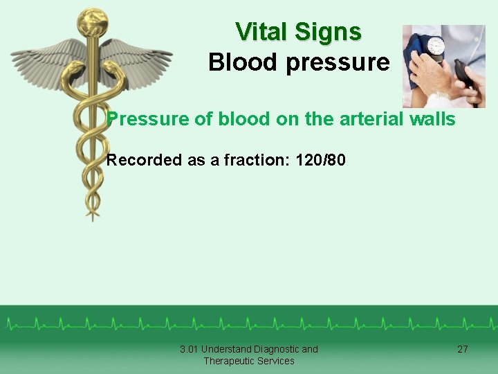 Vital Signs Blood pressure Pressure of blood on the arterial walls Recorded as a