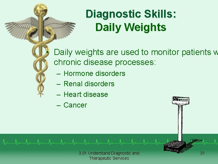 Diagnostic Skills: Daily Weights • Daily weights are used to monitor patients w chronic