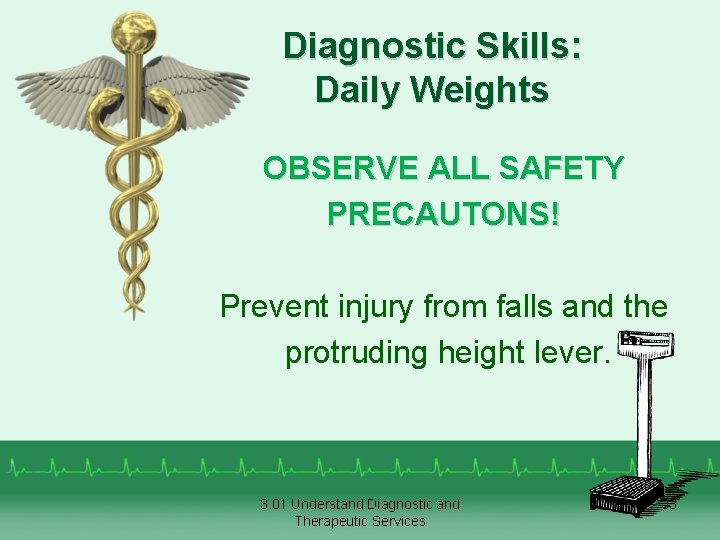 Diagnostic Skills: Daily Weights OBSERVE ALL SAFETY PRECAUTONS! Prevent injury from falls and the