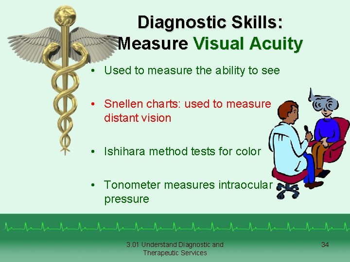 Diagnostic Skills: Measure Visual Acuity • Used to measure the ability to see •