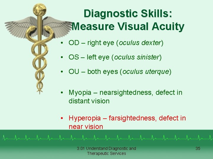 Diagnostic Skills: Measure Visual Acuity • OD – right eye (oculus dexter) • OS