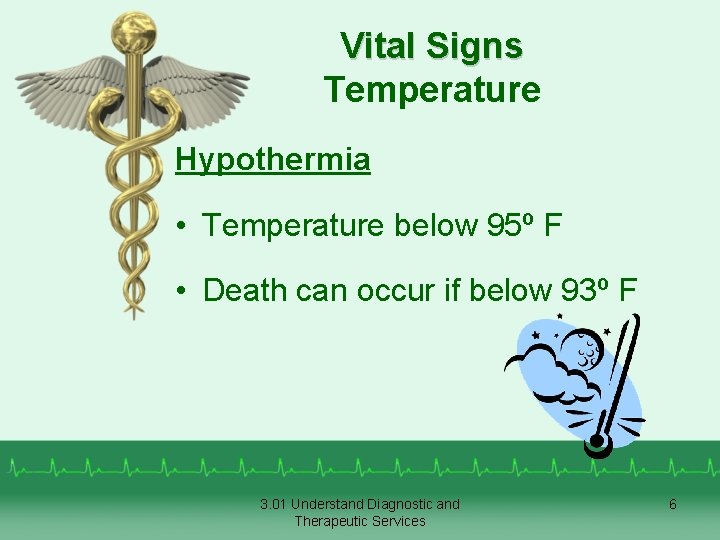 Vital Signs Temperature Hypothermia • Temperature below 95º F • Death can occur if