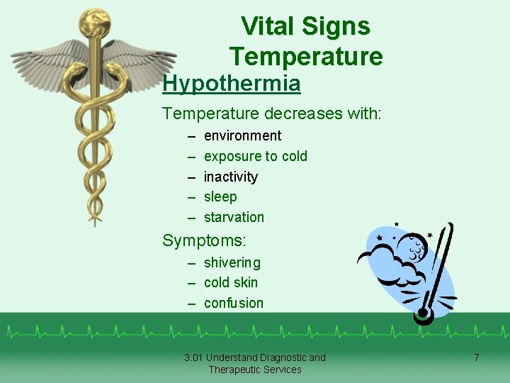 Vital Signs Temperature Hypothermia Temperature decreases with: – – – environment exposure to cold