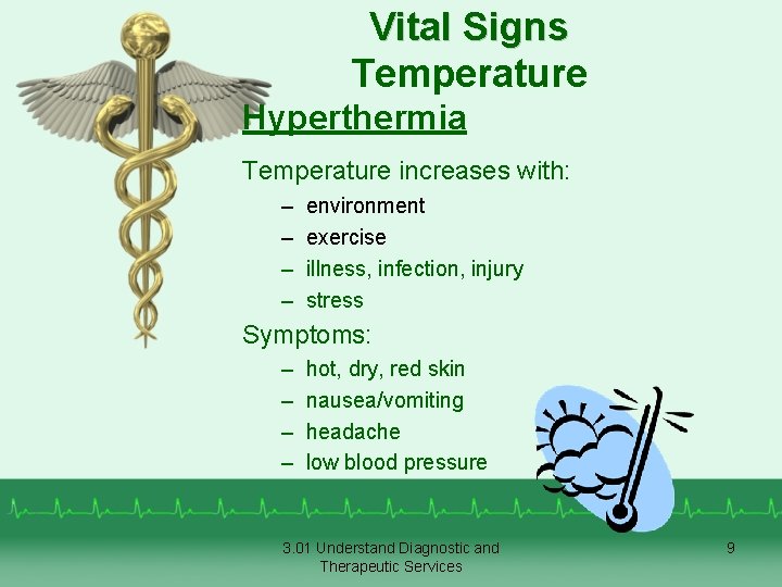 Vital Signs Temperature Hyperthermia Temperature increases with: – – environment exercise illness, infection, injury