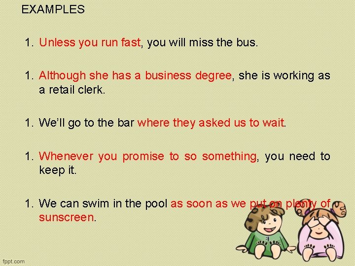 EXAMPLES 1. Unless you run fast, you will miss the bus. 1. Although she