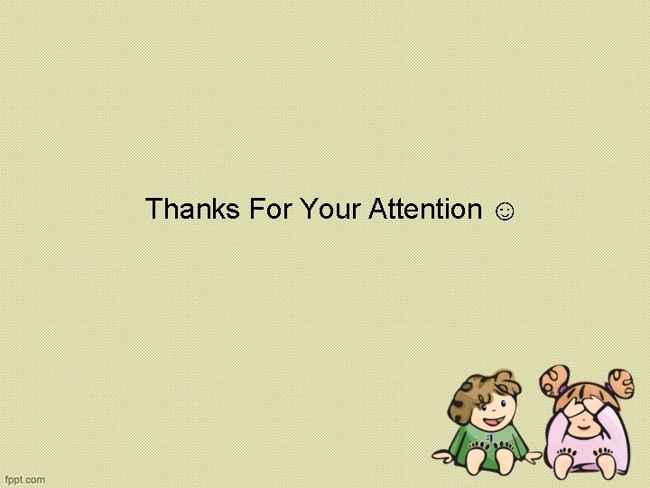 Thanks For Your Attention ☺ 