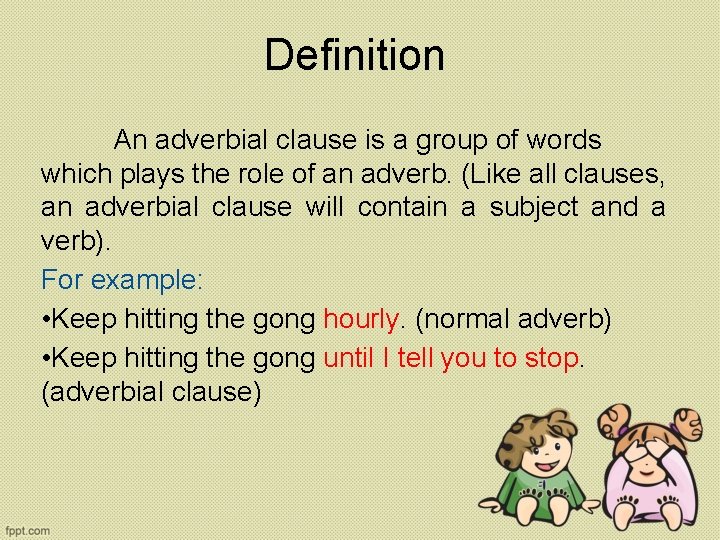 Definition An adverbial clause is a group of words which plays the role of