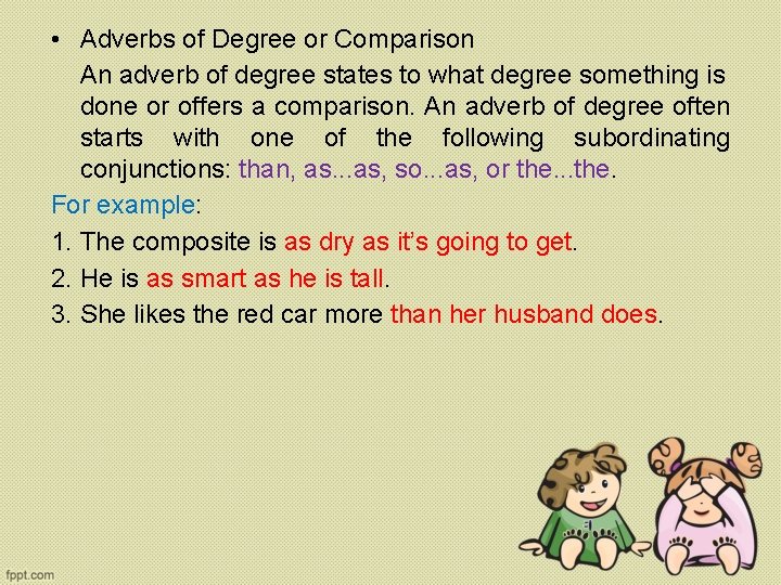  • Adverbs of Degree or Comparison An adverb of degree states to what