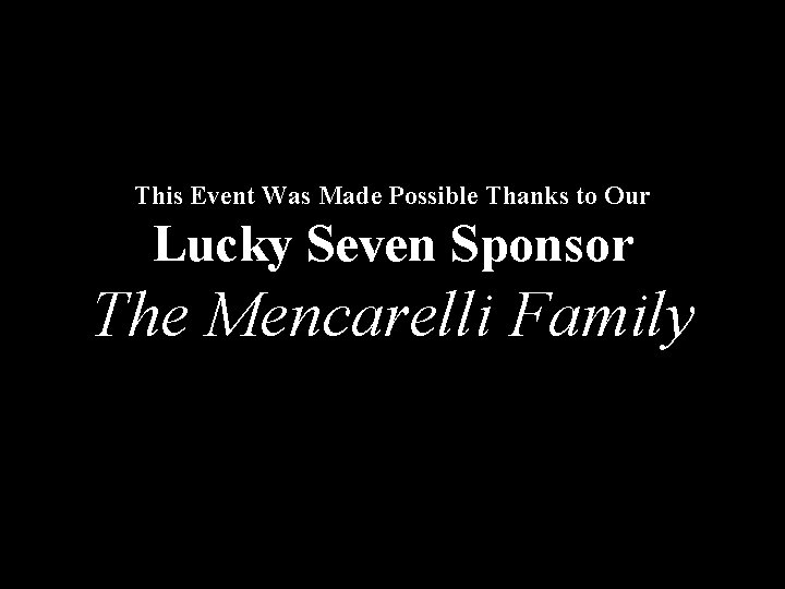 This Event Was Made Possible Thanks to Our Lucky Seven Sponsor The Mencarelli Family