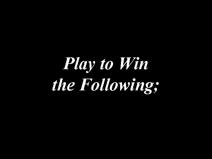 Play to Win the Following; 